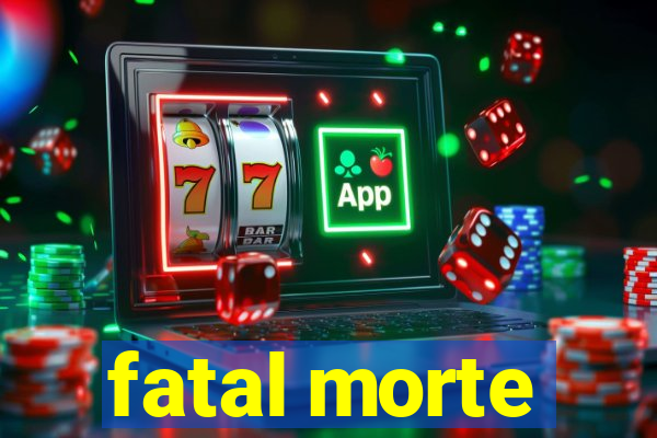 fatal morte